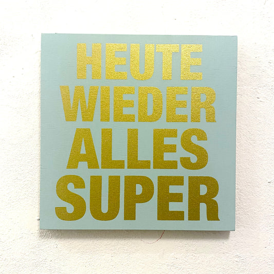HEUTE WIEDER ALLES SUPER // art and lass/ Siebdruck auf Spanholz